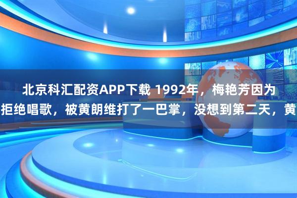 北京科汇配资APP下载 1992年，梅艳芳因为拒绝唱歌，被黄朗维打了一巴掌，没想到第二天，黄